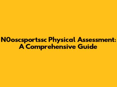 N0oscsportssc Physical Assessment: A Comprehensive Guide