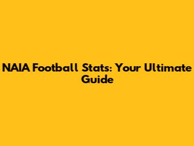 NAIA Football Stats: Your Ultimate Guide