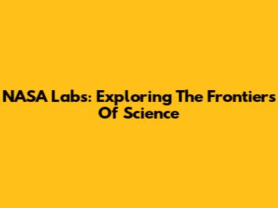 NASA Labs: Exploring The Frontiers Of Science
