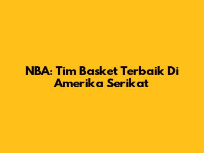 NBA: Tim Basket Terbaik Di Amerika Serikat