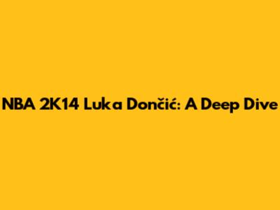 NBA 2K14 Luka Dončić: A Deep Dive