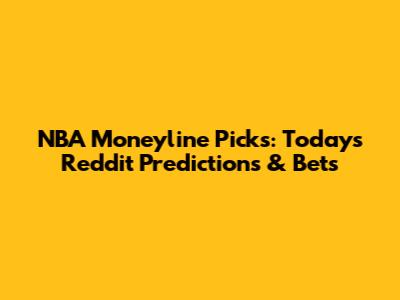 NBA Moneyline Picks: Today's Reddit Predictions & Bets