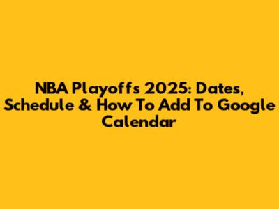 NBA Playoffs 2025: Dates, Schedule & How To Add To Google Calendar