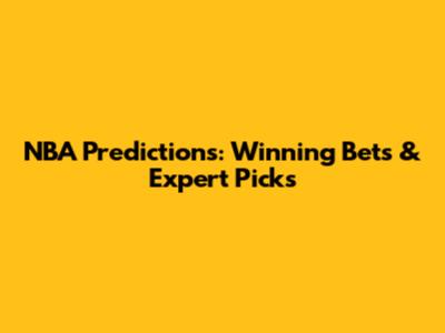 NBA Predictions: Winning Bets & Expert Picks