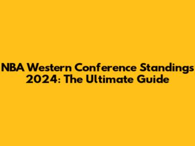 NBA Western Conference Standings 2024: The Ultimate Guide