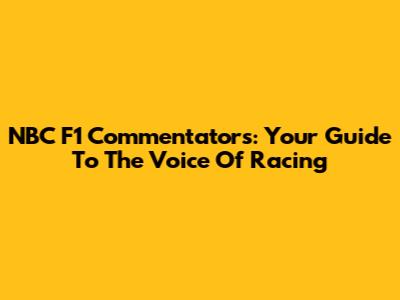 NBC F1 Commentators: Your Guide To The Voice Of Racing