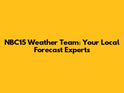 NBC15 Weather Team: Your Local Forecast Experts