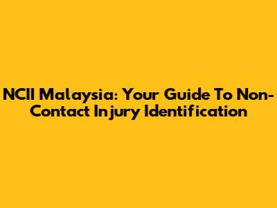 NCII Malaysia: Your Guide To Non-Contact Injury Identification