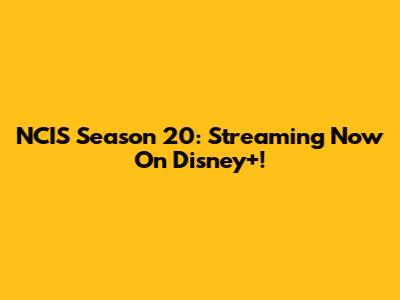 NCIS Season 20: Streaming Now On Disney+!