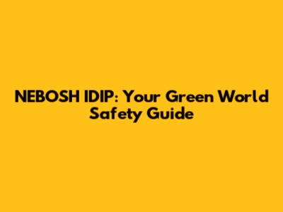 NEBOSH IDIP: Your Green World Safety Guide