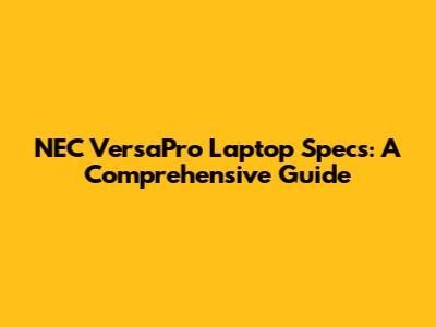 NEC VersaPro Laptop Specs: A Comprehensive Guide