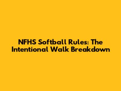NFHS Softball Rules: The Intentional Walk Breakdown