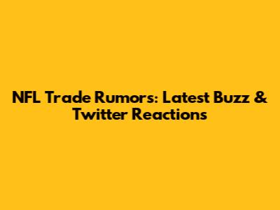NFL Trade Rumors: Latest Buzz & Twitter Reactions