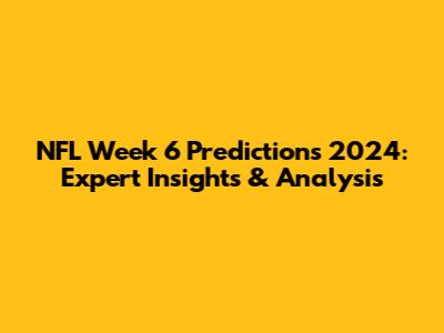NFL Week 6 Predictions 2024: Expert Insights & Analysis