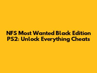 NFS Most Wanted Black Edition PS2: Unlock Everything Cheats