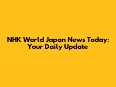 NHK World Japan News Today: Your Daily Update