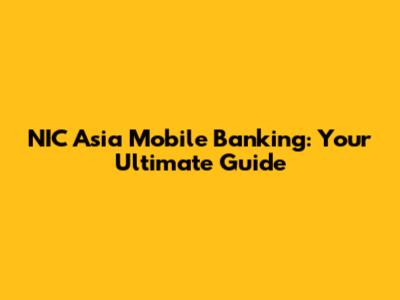 NIC Asia Mobile Banking: Your Ultimate Guide