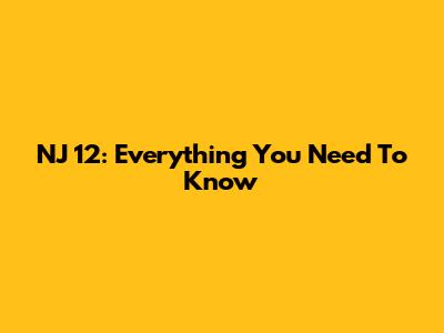 NJ 12: Everything You Need To Know