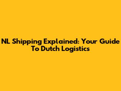 NL Shipping Explained: Your Guide To Dutch Logistics