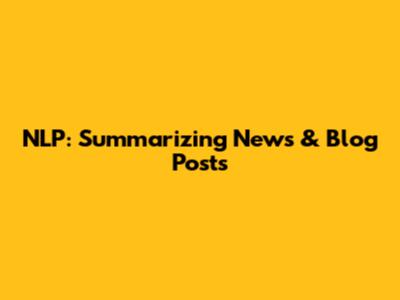 NLP: Summarizing News & Blog Posts