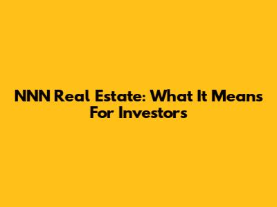 NNN Real Estate: What It Means For Investors