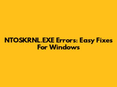 NTOSKRNL.EXE Errors: Easy Fixes For Windows