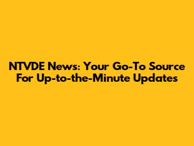 NTVDE News: Your Go-To Source For Up-to-the-Minute Updates