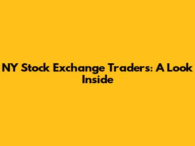 NY Stock Exchange Traders: A Look Inside