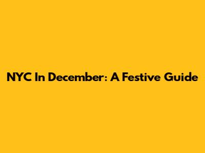 NYC In December: A Festive Guide