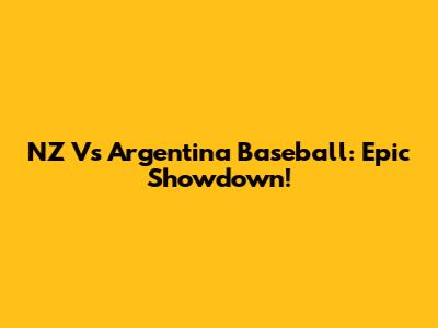 NZ Vs Argentina Baseball: Epic Showdown!