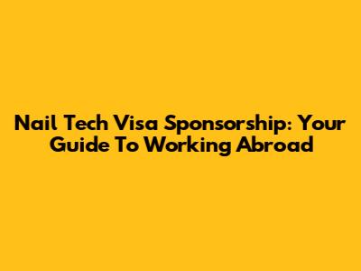 Nail Tech Visa Sponsorship: Your Guide To Working Abroad