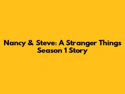 Nancy & Steve: A Stranger Things Season 1 Story