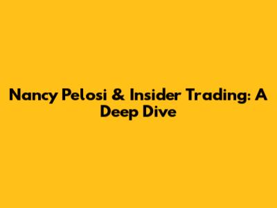Nancy Pelosi & Insider Trading: A Deep Dive