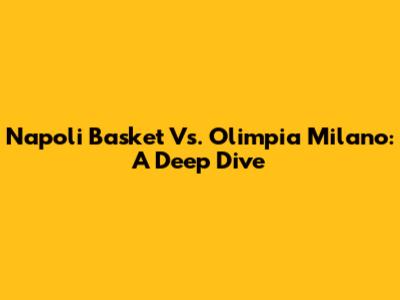 Napoli Basket Vs. Olimpia Milano: A Deep Dive