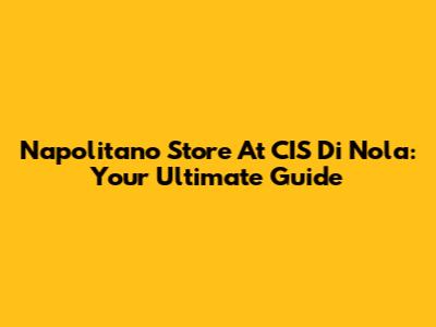 Napolitano Store At CIS Di Nola: Your Ultimate Guide