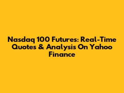 Nasdaq 100 Futures: Real-Time Quotes & Analysis On Yahoo Finance