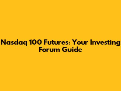 Nasdaq 100 Futures: Your Investing Forum Guide