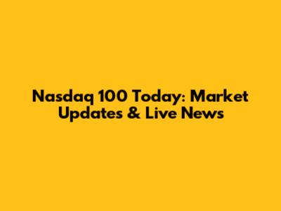 Nasdaq 100 Today: Market Updates & Live News