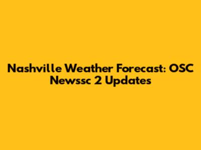 Nashville Weather Forecast: OSC Newssc 2 Updates