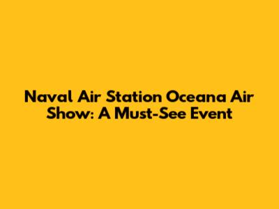 Naval Air Station Oceana Air Show: A Must-See Event