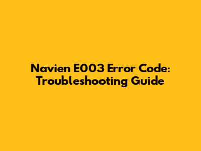 Navien E003 Error Code: Troubleshooting Guide