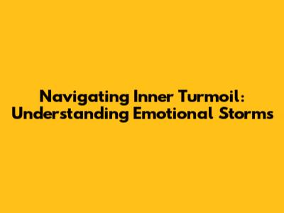 Navigating Inner Turmoil: Understanding Emotional Storms