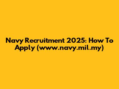 Navy Recruitment 2025: How To Apply (www.navy.mil.my)