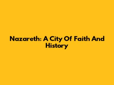 Nazareth: A City Of Faith And History