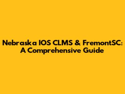 Nebraska IOS CLMS & FremontSC: A Comprehensive Guide