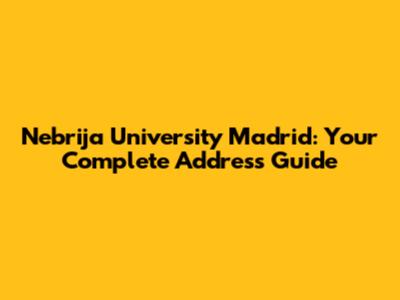 Nebrija University Madrid: Your Complete Address Guide