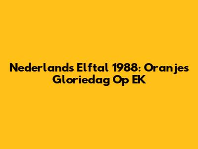 Nederlands Elftal 1988: Oranje's Gloriedag Op EK