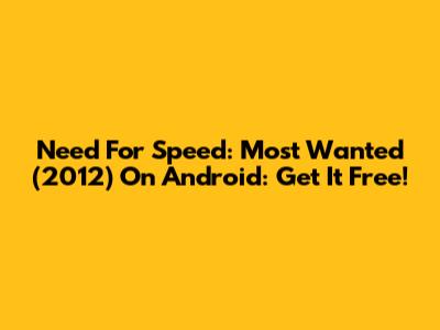 Need For Speed: Most Wanted (2012) On Android: Get It Free!