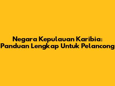 Negara Kepulauan Karibia: Panduan Lengkap Untuk Pelancong