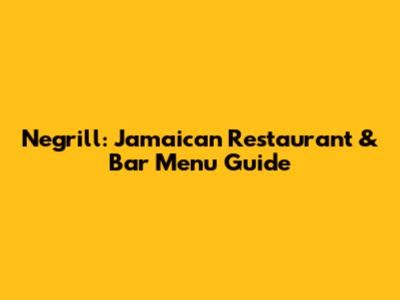Negrill: Jamaican Restaurant & Bar Menu Guide